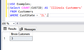 USE Examples;Select COUNT(CUSTID) AS 'Illinois Customers'FROM CustomersWHERE CustState = 'IL';